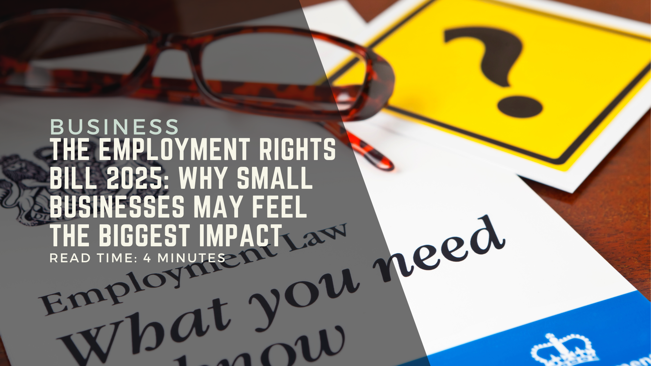 The Employment Rights Bill 2025: Why Small Businesses May Feel the Biggest Impact
