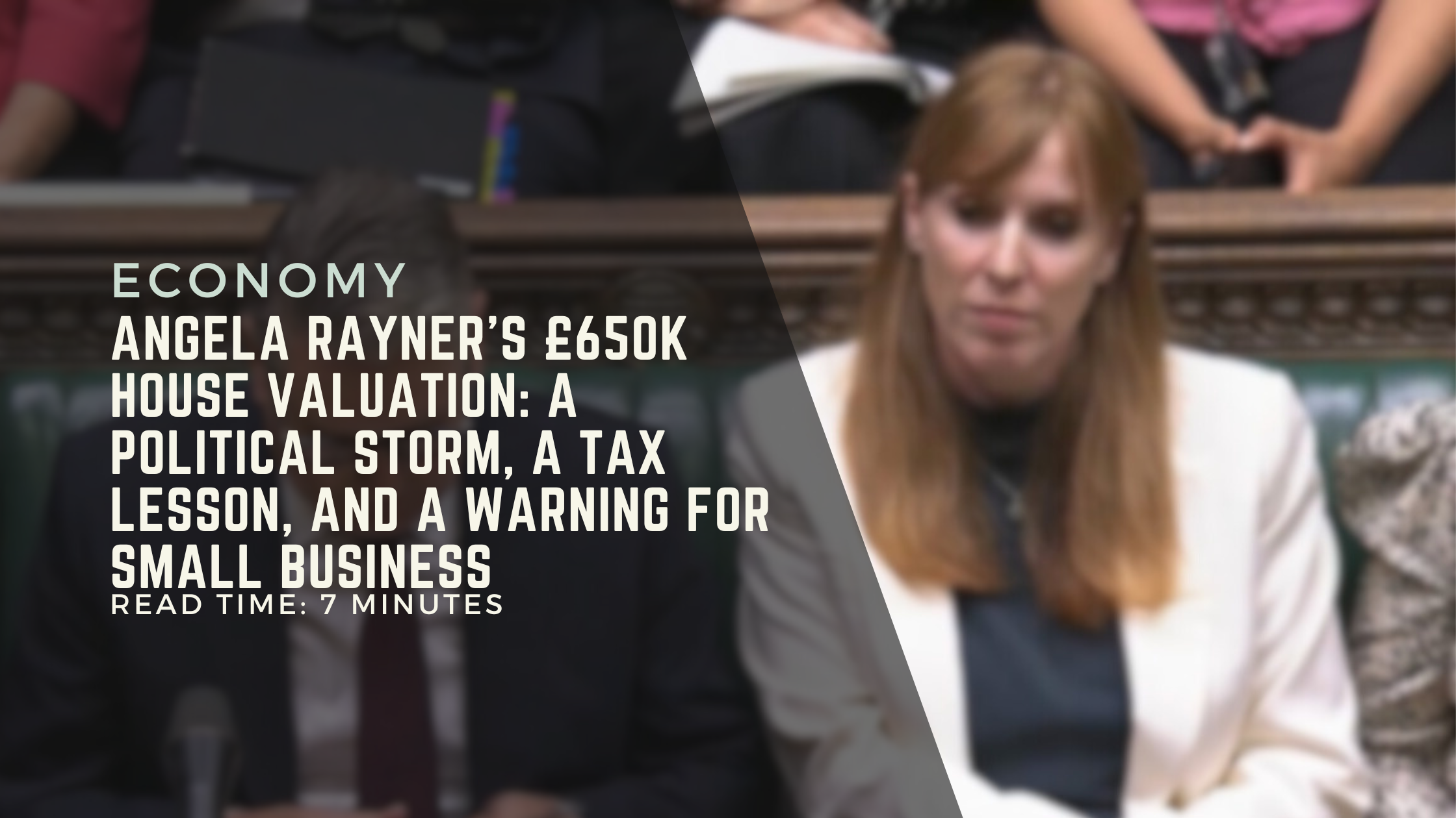 Angela Rayner’s £650k House Valuation: A Political Storm, A Tax Lesson, and a Warning for Small Business