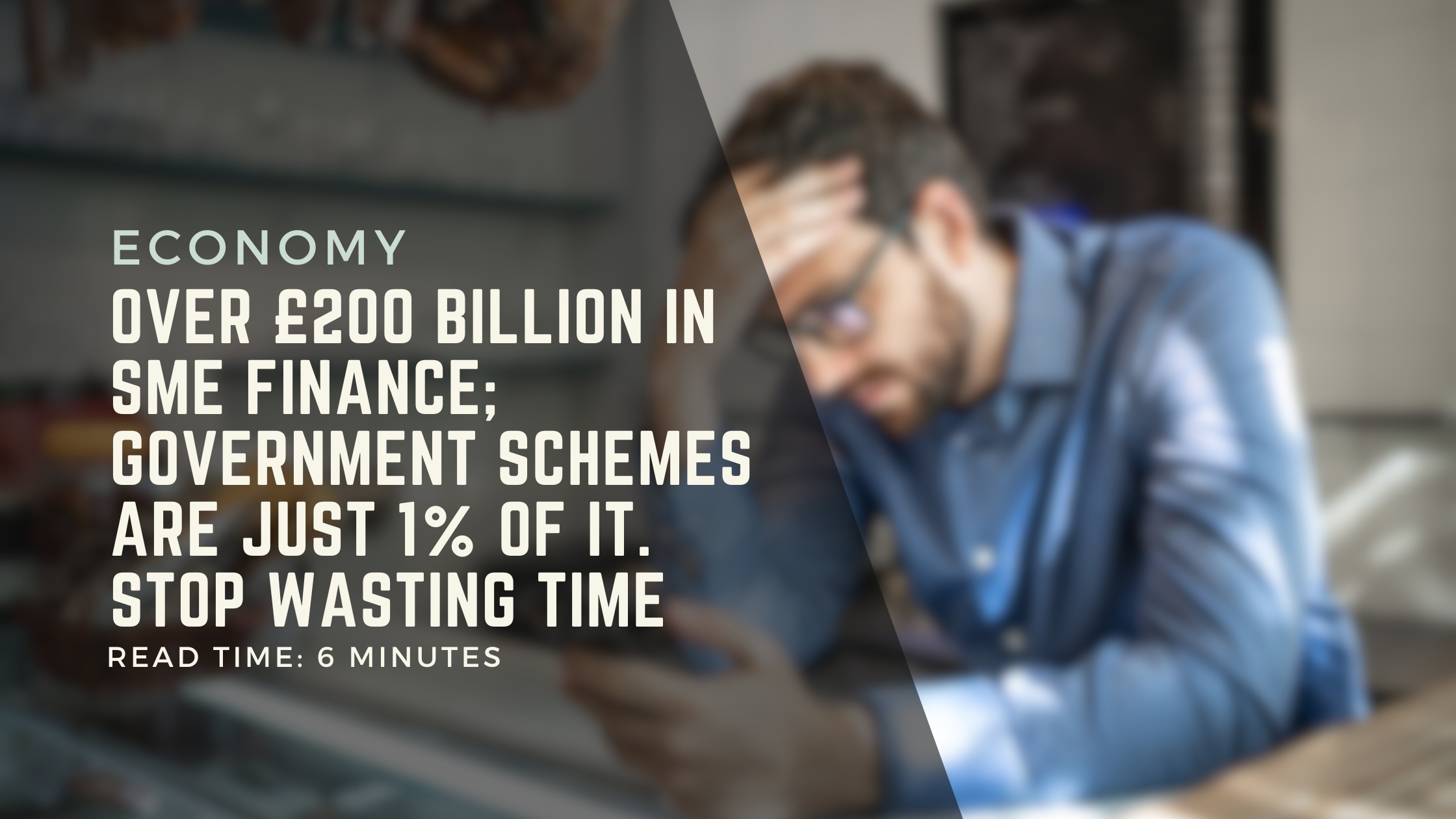 Over £200 Billion in SME Finance; Government Schemes Are Just 1% of It. Stop wasting time