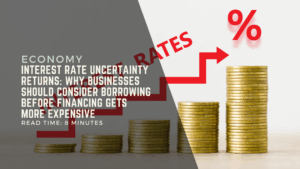 Interest Rate Uncertainty Returns Why Businesses Should Consider Borrowing Before Financing Gets More Expensive.png