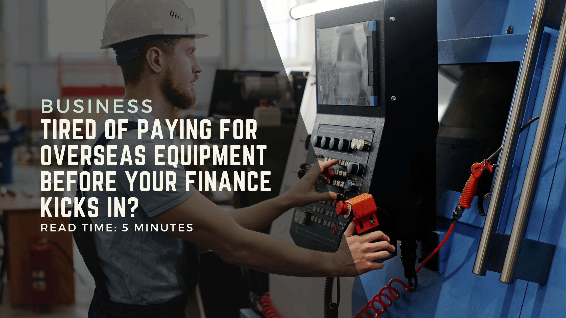 Tired of Paying for Overseas Equipment Before Your Finance Kicks In?
