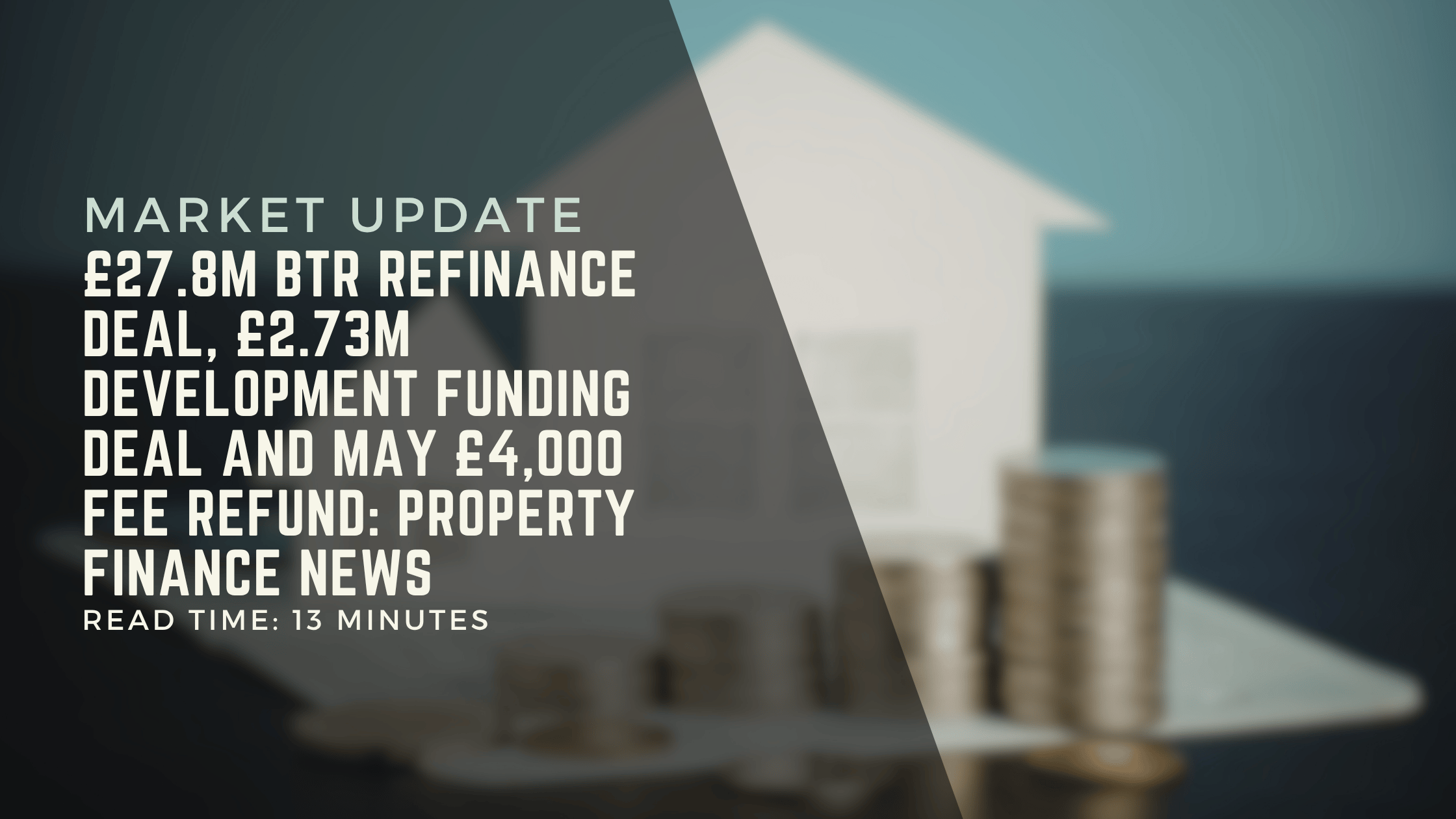 £27.8m BTR Refinance Deal, £2.73m Development Funding Deal and May £4,000 Fee Refund: Property Finance News
